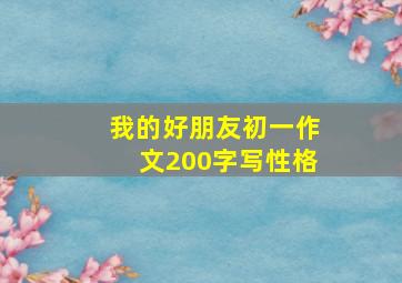 我的好朋友初一作文200字写性格