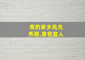 我的家乡风光秀丽,景色宜人