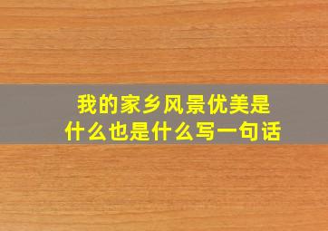 我的家乡风景优美是什么也是什么写一句话