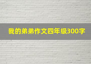 我的弟弟作文四年级300字