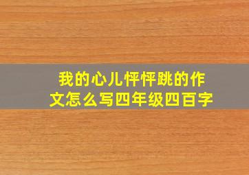 我的心儿怦怦跳的作文怎么写四年级四百字