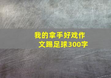 我的拿手好戏作文踢足球300字