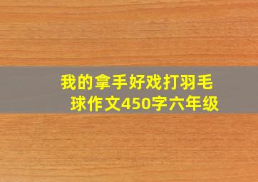 我的拿手好戏打羽毛球作文450字六年级