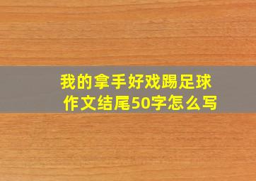 我的拿手好戏踢足球作文结尾50字怎么写