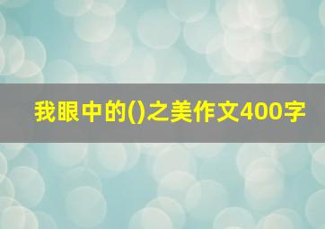 我眼中的()之美作文400字