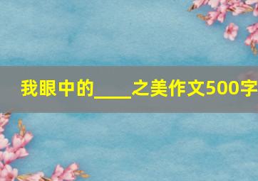 我眼中的____之美作文500字