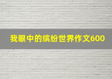 我眼中的缤纷世界作文600