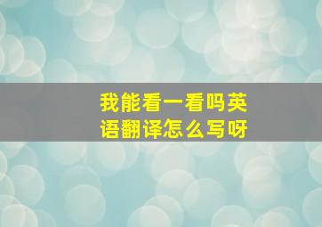 我能看一看吗英语翻译怎么写呀