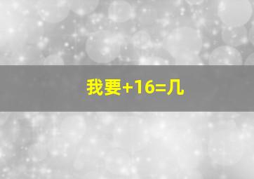 我要+16=几