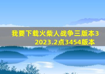 我要下载火柴人战争三版本32023.2点3454版本