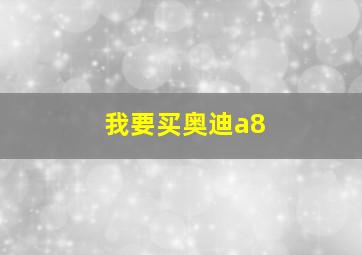 我要买奥迪a8