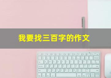 我要找三百字的作文