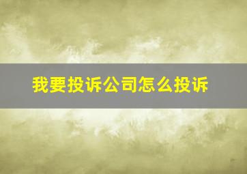 我要投诉公司怎么投诉