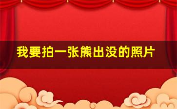 我要拍一张熊出没的照片