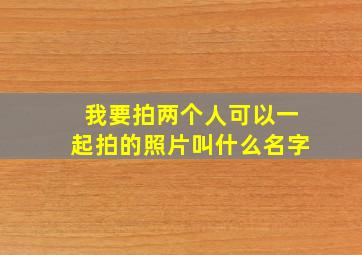 我要拍两个人可以一起拍的照片叫什么名字