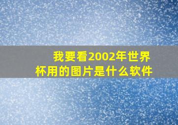 我要看2002年世界杯用的图片是什么软件