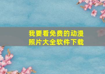 我要看免费的动漫照片大全软件下载