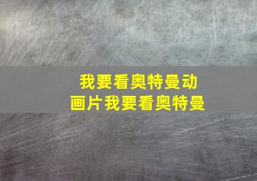 我要看奥特曼动画片我要看奥特曼