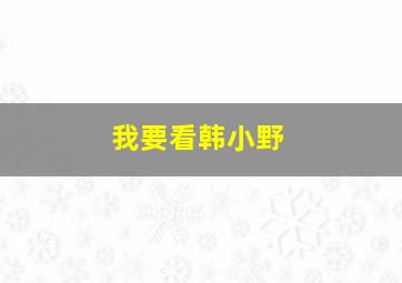 我要看韩小野