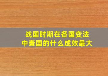 战国时期在各国变法中秦国的什么成效最大