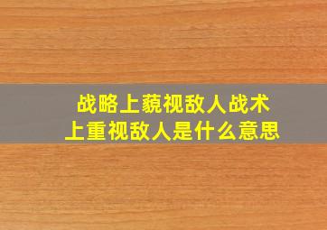 战略上藐视敌人战术上重视敌人是什么意思