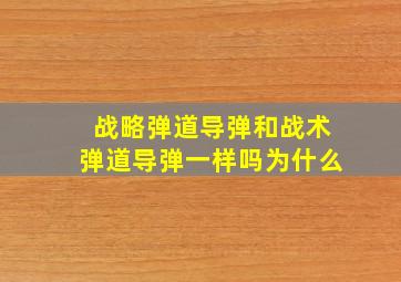 战略弹道导弹和战术弹道导弹一样吗为什么