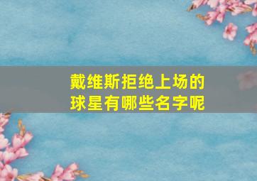 戴维斯拒绝上场的球星有哪些名字呢