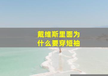 戴维斯里面为什么要穿短袖