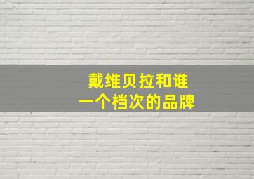 戴维贝拉和谁一个档次的品牌