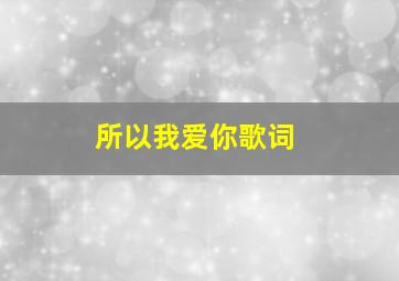 所以我爱你歌词