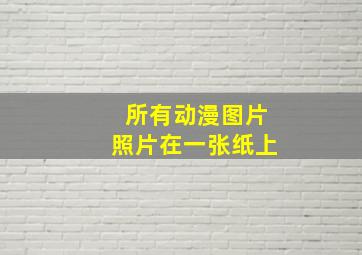 所有动漫图片照片在一张纸上