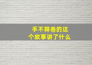 手不释卷的这个故事讲了什么