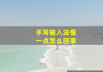 手写输入法慢一点怎么回事