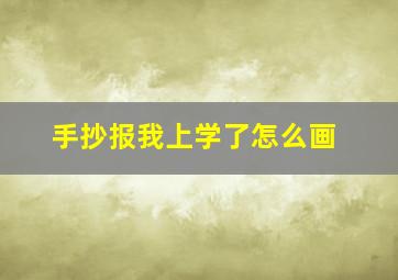 手抄报我上学了怎么画