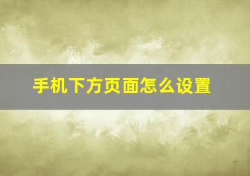 手机下方页面怎么设置