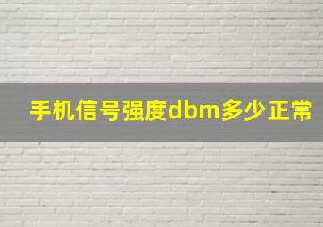 手机信号强度dbm多少正常