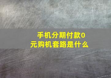 手机分期付款0元购机套路是什么