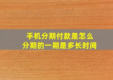 手机分期付款是怎么分期的一期是多长时间