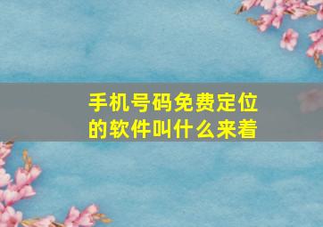 手机号码免费定位的软件叫什么来着