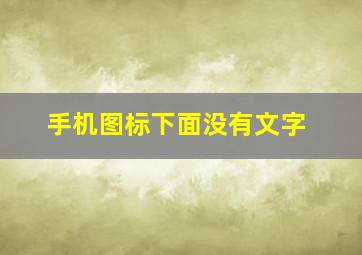 手机图标下面没有文字