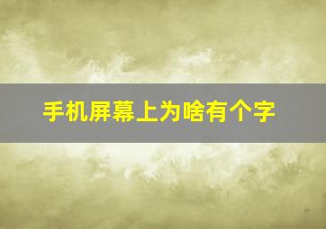 手机屏幕上为啥有个字