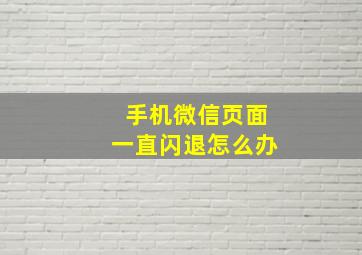 手机微信页面一直闪退怎么办