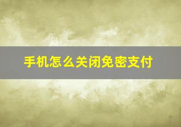 手机怎么关闭免密支付