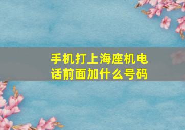 手机打上海座机电话前面加什么号码