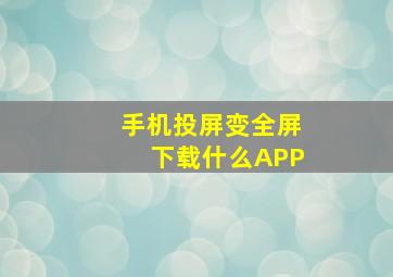 手机投屏变全屏下载什么APP