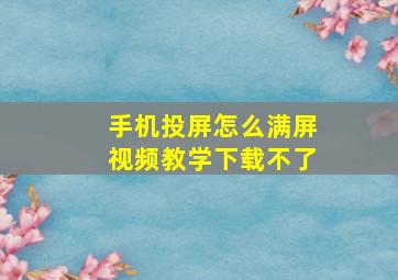 手机投屏怎么满屏视频教学下载不了