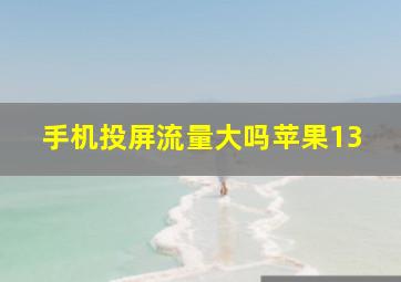 手机投屏流量大吗苹果13