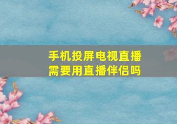 手机投屏电视直播需要用直播伴侣吗