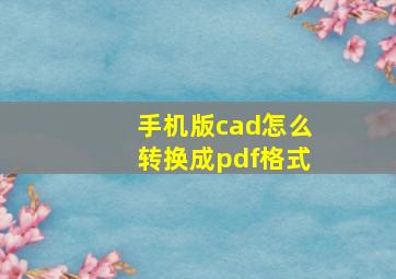 手机版cad怎么转换成pdf格式