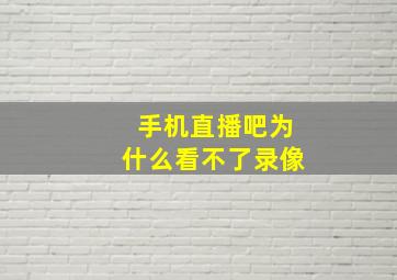 手机直播吧为什么看不了录像